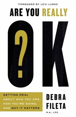 Are You Really Ok?: Getting Real about Who You Are, How You're Doing, and Why It Matters by Fileta, Debra - MO Corrections Bookstore