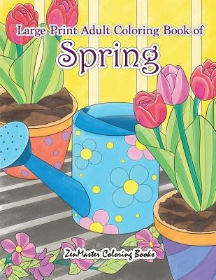 Large Print Adult Coloring Book of Spring: An Easy and Simple Coloring Book for Adults of Spring with Flowers, Butterflies, Country Scenes, Designs, a Createspace Independent Publishing Platform