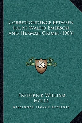 Correspondence Between Ralph Waldo Emerson And Herman Grimm (1903) Paperback Kessinger Publishing
