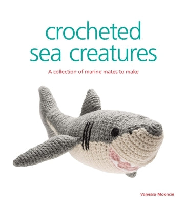 Crocheted Sea Creatures: A Collection of Marine Mates to Make GMC Publications
