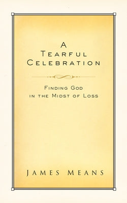 A Tearful Celebration: Finding God in the Midst of Loss Paperback Random House Publishing Group