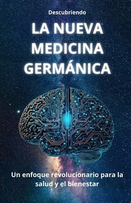 Descubriendo LA NUEVA MEDICINA GERMÁNICA: Un enfoque revolucionario para la salud by Jd