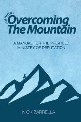 Overcoming the Mountain: A Manual for the Pre-Field Ministry of Deputation Paperback Old Paths Publications, Inc