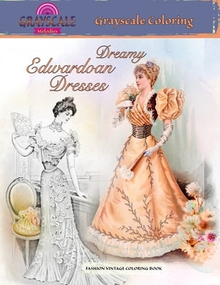 DREAMY EDWARDIAN DRESSES grayscale coloring. FASHION VINTAGE COLORING BOOK: A Grayscale adult coloring book about dreamy dresses from a bygone era Paperback Color Me Vintage