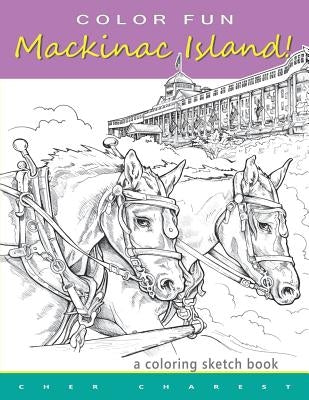 COLOR FUN - Mackinac Island! A coloring sketch book.: Color all of Mackinac Island's famous treasures, sights and unique things that it has to offer. Paperback Createspace Independent Publishing Platform