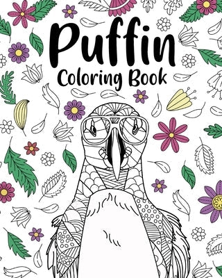 Puffin Coloring Book: Bird Floral Mandala Pages, Stress Relief Zentangle Picture, I Puffin Love You Paperback Blurb