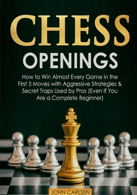 Chess Openings: How to Win Almost Every Game in the First 5 Moves with Aggressive Strategies & Secret Traps Used by Pros (Even If You Paperback Books on Demand