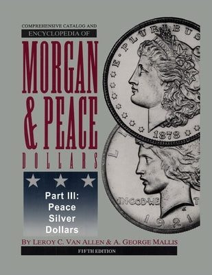Comprehensive Catalog and Encyclopedia of Morgan & Peace Silver Dollars 5th Edition-Part III by Van Allen, Leroy C.