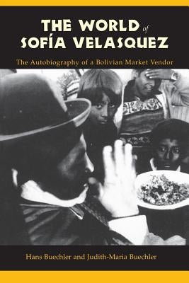 The World of Sofia Velasquez: The Autobiography of a Bolivian Market Vendor Paperback Columbia University Press
