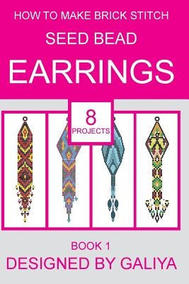 How to make brick stitch seed bead earrings. Book 1: 8 projects Paperback Createspace Independent Publishing Platform