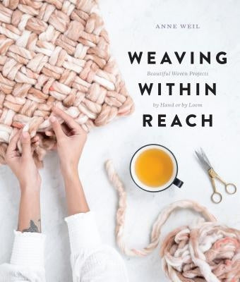 Weaving Within Reach: Beautiful Woven Projects by Hand or by Loom Clarkson Potter Publishers