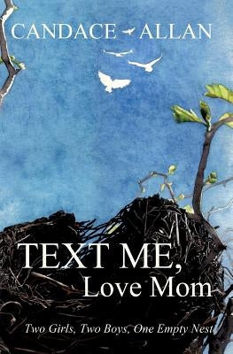 Text Me, Love Mom: Two Girls, Two Boys, One Empty Nest Paperback Iguana Books