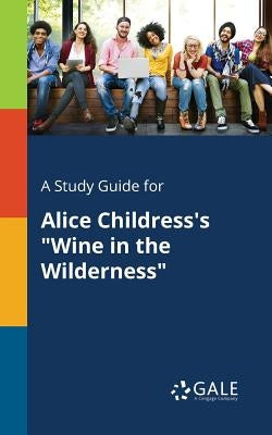 A Study Guide for Alice Childress's "Wine in the Wilderness" Paperback Gale, Study Guides