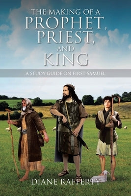 The Making of a Prophet, Priest, and King: A Study Guide on First Samuel Bible Christian Faith