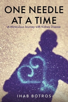 One Needle at a Time: A Miraculous Journey with Kidney Disease Paperback Christian Faith Publishing, Inc