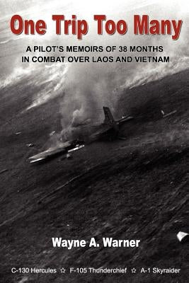 One Trip Too Many: A pilot's memoirs of 38 months in combat over Laos and Vietnam Paperback Createspace Independent Publishing Platform