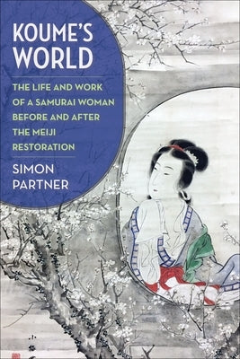 Koume's World: The Life and Work of a Samurai Woman Before and After the Meiji Restoration Paperback Columbia University Press