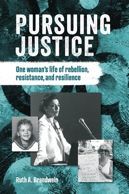 Pursuing justice: One Woman's Life of Rebellion, Resistance, Resilience Paperback Ruth A. Brandwein