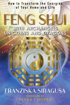 Feng Shui with Archangels, Unicorns, and Dragons: How to Transform the Energies of Your Home and Life Paperback Findhorn Press