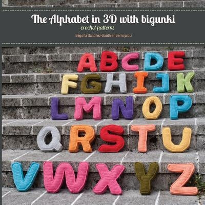 The Alphabet in 3D with Bigunki. Crochet Patterns Paperback Createspace Independent Publishing Platform