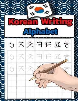 Korean Writing Alphabet: Workbook Practice to Learn How to Trace & Write Korean Alphabet - Hangul Paperback Independently Published