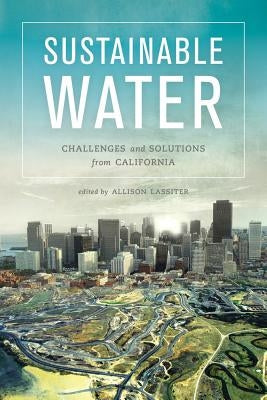 Sustainable Water: Challenges and Solutions from California Paperback University of California Press