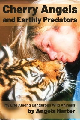 Cherry Angels and Earthly Predators: My Life Among Dangerous Wild Animals Central Park South Publishing