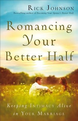 Romancing Your Better Half: Keeping Intimacy Alive in Your Marriage Paperback Fleming H. Revell Company