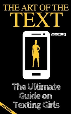 The Art of the Text: The Ultimate Guide on Texting Girls Paperback Independently Published