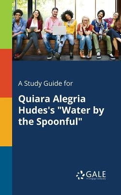 A Study Guide for Quiara Alegria Hudes's "Water by the Spoonful" Paperback Gale, Study Guides