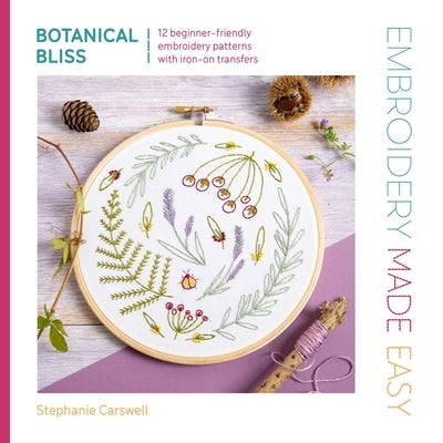 Embroidery Made Easy: Botanical Bliss: 12 Beginner-Friendly Embroidery Patterns with Iron-On Transfers Paperback David & Charles