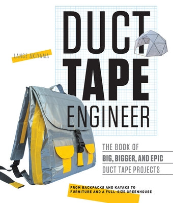 Duct Tape Engineer: The Book of Big, Bigger, and Epic Duct Tape Projects Paperback Rockport Publishers