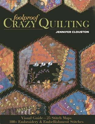 Foolproof Crazy Quilting: Visual Guide--25 Stitch Maps - 100+ Embroidery & Embellishment Stitches C&T Publishing