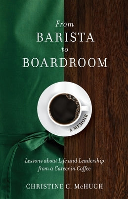 From Barista to Boardroom: Lessons about Life and Leadership from a Career in Coffee Paperback CMC