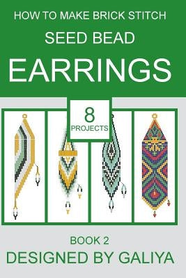 How to make brick stitch seed bead earrings. Book 2: 8 projects Paperback Createspace Independent Publishing Platform