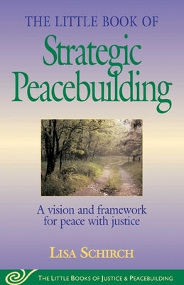 The Little Book of Strategic Peacebuilding: A Vision and Framework for Peace with Justice Good Books