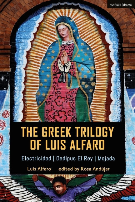 The Greek Trilogy of Luis Alfaro: Electricidad; Oedipus El Rey; Mojada Paperback Methuen Drama