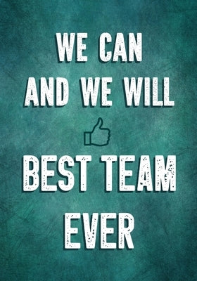 We Can and We Will - Best Team Ever: Team Motivation Gifts - Employee & Office Staff Appreciation - Inspirational Gifts for Coworkers Paperback Independently Published