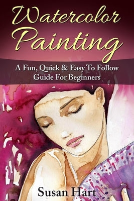 Watercolor Painting: A Practical & Easy To Follow Guide For Beginners Paperback Createspace Independent Publishing Platform