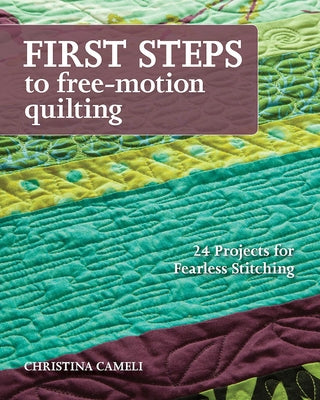 First Steps to Free-Motion Quilting: 24 Projects for Fearless Stitching Paperback Stash Books