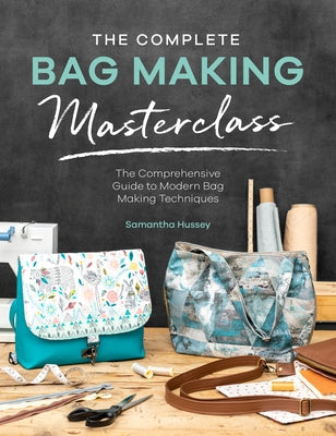 The Complete Bag Making Masterclass: A Comprehensive Guide to Modern Bag Making Techniques Paperback David & Charles