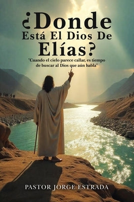 Donde Esta El Dios De Elias? by Estrada, Jorge