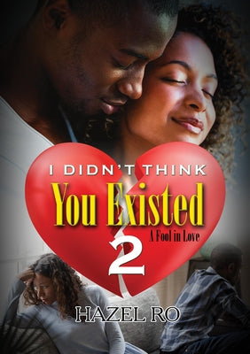 I Didn't Think You Existed 2: A Fool in Love by Ro, Hazel