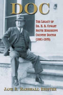 Doc: The Legacy of Dr. H.B. Cowart - South Mississippi Country Doctor 1881-1970 Paperback Wild Horse Media Group