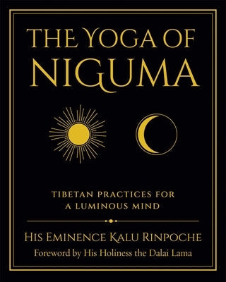 The Yoga of Niguma: Tibetan Practices for a Luminous Mind by Rinpoche, Kalu