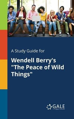 A Study Guide for Wendell Berry's "The Peace of Wild Things" Paperback Gale, Study Guides