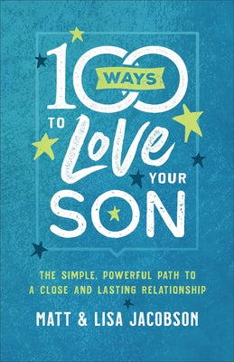 100 Ways to Love Your Son: The Simple, Powerful Path to a Close and Lasting Relationship Paperback Fleming H. Revell Company