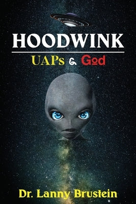 Hoodwink: UAPs & God by Brustein, Lanny