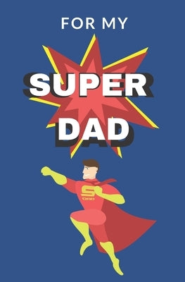 For My Super Dad: Love You Book for Fathers Day Kid Personalized Gift Birthday Christmas Coloring Finish the Sentence Paperback Independently Published