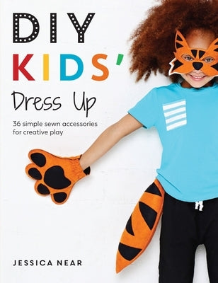 DIY Kids' Dress Up: 36 Simple Sewn Accessories for Creative Play Paperback David & Charles